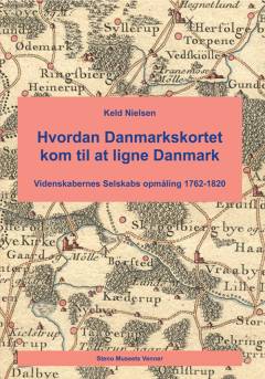Hvordan Danmarkskortet kom til at ligne Danmark : Videnskabernes Selskabs opmåling 1762-1820