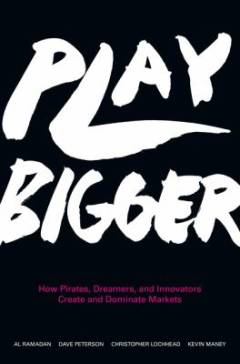 Play bigger : how pirates, dreamers, and innovaters create and dominate markets
