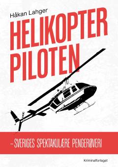 Helikopterpiloten : Sveriges spektakulære pengerøveri