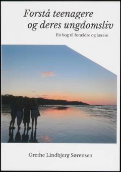 Forstå teenagere og deres ungdomsliv : en bog til forældre og lærere