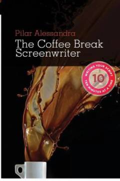 The coffee break screenwriter : writing your script ten minutes at a time