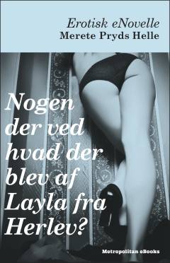 Nogen der ved hvad der blev af Layla fra Herlev? : erotisk enovelle