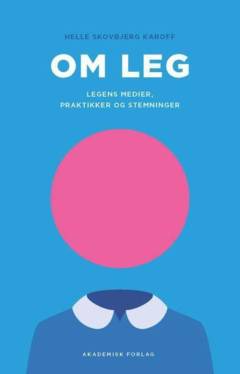 Om leg : legens medier, praktikker og stemninger