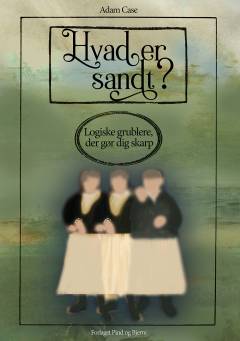 Hvad er sandt? : logiske grublere, der gør dig skarp