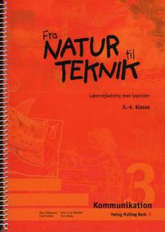Fra natur til teknik : \5.-6. klasse\ -- Lærervejledning med kopisider. Kommunikation 3