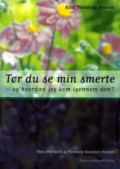 Tør du se min smerte - og hvordan jeg kom igennem den?