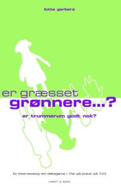 Er græsset grønnere -? : eller er trummerum godt nok? : en interviewbog med deltagerne i "Par på  prøve" på TV3
