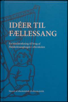 Idéer til fællessang : en håndsrækning til brug af Højskolesangbogen i efterskolen