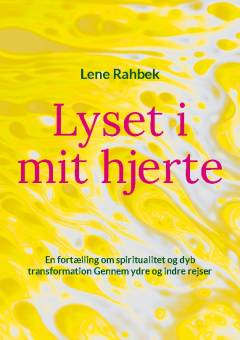 Lyset i mit hjerte : en fortælling om dyb transformation i sjælen og kroppens mange lag af bevidsthed