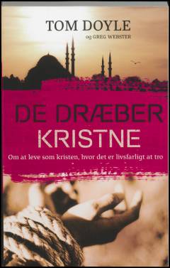 De dræber kristne : om at leve som kristen, hvor det er livsfarligt at tro