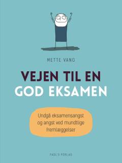 Vejen til en god eksamen : undgå eksamensangst og angst ved mundtlige fremlæggelser