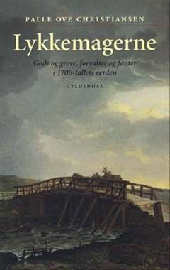 Lykkemagerne : gods og greve, forvalter og fæster i 1700-tallets verden