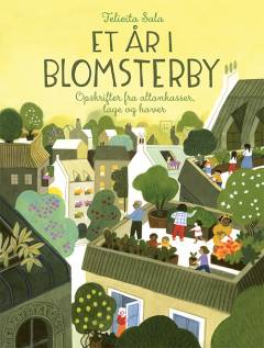 Et år i Blomsterby : opskrifter fra altankasser, tage og haver