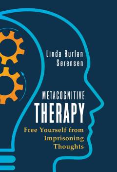 Metacognitive therapy : free yourself from imprisoning thoughts