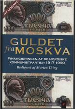 Guldet fra Moskva : finansieringen af de nordiske kommunistpartier 1917-1990
