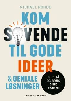 Kom sovende til gode ideer & geniale løsninger : forstå og brug dine drømme