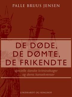 De døde, de dømte, de frikendte : specielle danske kriminalsager - og deres konsekvenser