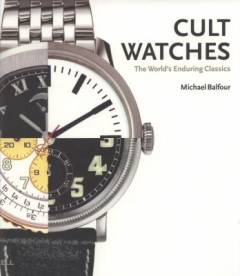 Cult watches : the world's enduring classics