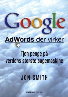 Google : AdWords der virker : tjen penge på verdens største søgemaskine