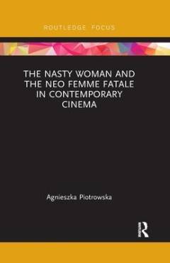 The nasty woman and the neo femme fatale in contemporary cinema