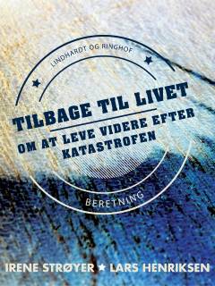 Tilbage til livet : om at leve videre efter katastrofen : beretning
