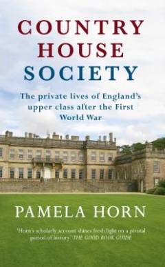 Country house society : the private lives of England's upper class after the First World War