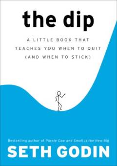 The dip : a little book that teaches you when to quit (and when to stick)