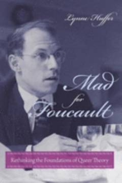 Mad for Foucault : rethinking the foundations of queer theory
