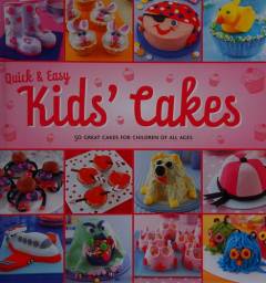 Quick & easy kids' cakes : 50 great cakes for children of all ages