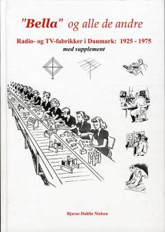 "Bella" og alle de andre : radio- og TV-fabrikker i Danmark 1925-1975 : med supplement