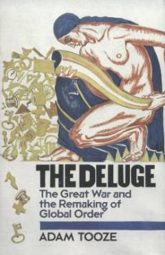The deluge : the Great War and the remaking of global order 1916-1931