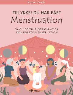 Tillykke! du har fået din menstruation : en guide til piger om at få den første menstruation