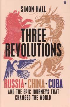 Three revolutions : Russia, China, Cuba and the epic journeys that changed the world