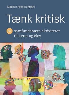 Tænk kritisk : 64 samfundsnære aktiviteter til lærer og elev