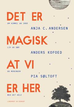 Det er magisk at vi er her : samtaler om himmel og jord, liv og død og meningen med det hele