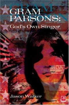 God's own singer : a life of Gram Parsons