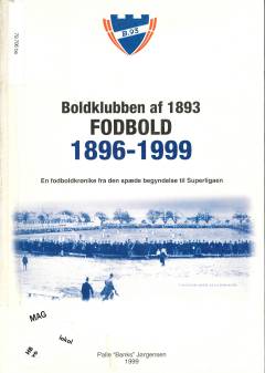 Boldklubben af 1893 - fodbold 1896-1999 : en fodboldkrønike fra den spæde begyndelse til Superligaen