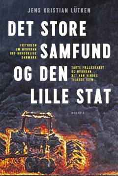 Det store samfund og den lille stat : hvordan det borgerlige Danmark tabte fællesskabet og hvordan det kan vindes tilbage igen
