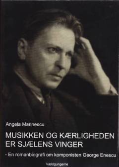 Musikken og kærligheden er sjælens vinger : en romanbiografi om den rumænske komponist George Enescu