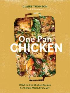 One pan chicken : 70 all-in-one chicken recipes for simple meals, every day