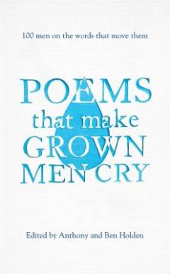 Poems that make grown men cry : 100 men on the words that move them