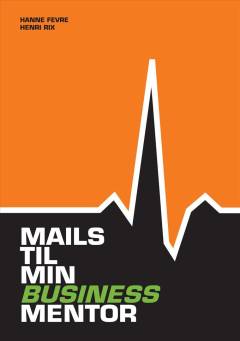 Mails til min business mentor : en kogebog for iværksættere og selvstændige