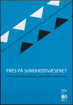 Pres på sundhedsvæsenet : derfor stiger sygehusudgifterne - sådan holder vi væksten nede
