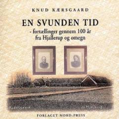 En svunden tid : fortællinger gennem 100 år fra Hjallerup og omegn. Bind 1