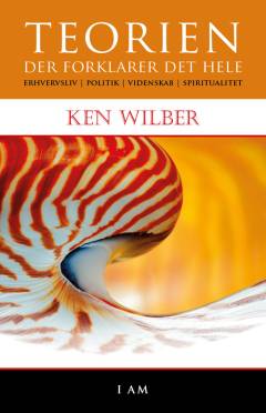 Teorien der forklarer det hele : erhvervsliv, politik, videnskab & spiritualitet