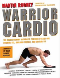 Warrior cardio : the revolutionary metabolic training system for burning fat, building muscle, and getting fit