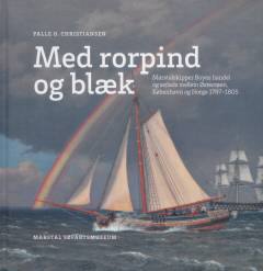 Med rorpind og blæk : Marstalskipper Boyes handel og sejlads mellem Østersøen, København og Norge 1787-1805