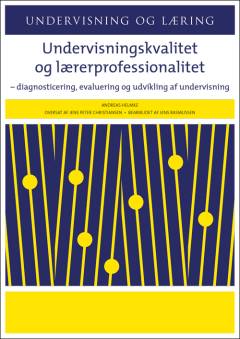 Undervisningskvalitet og lærerprofessionalitet : diagnosticering, evaluering og udvikling af undervisningen