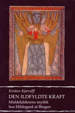 Den ildfyldte kraft : middelalderens mystik hos Hildegard af Bingen