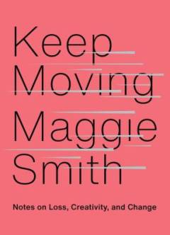 Keep moving : notes on loss, creativity, and change